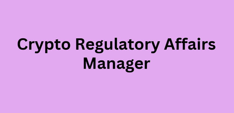 Crypto Regulatory Affairs Manager