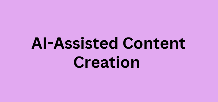 AI-Assisted Content Creation