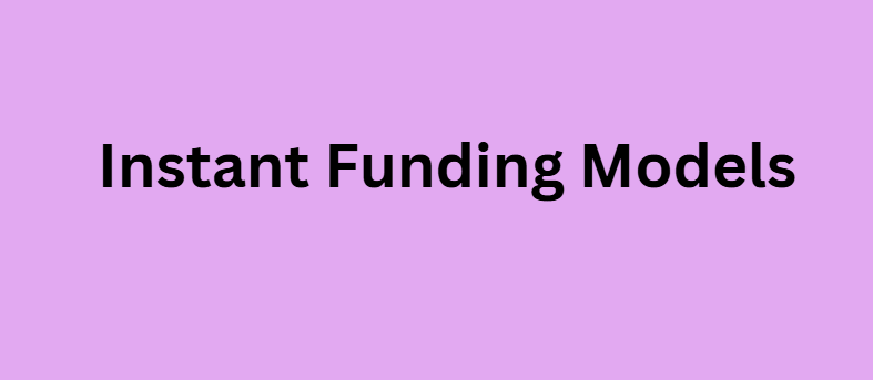 Instant Funding Models