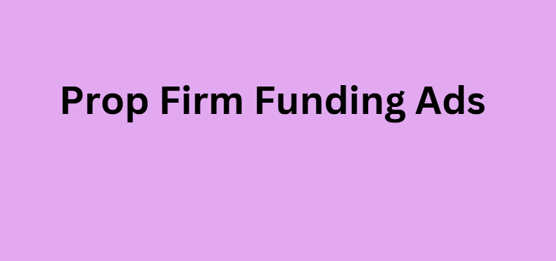 Prop Firm Funding Ads